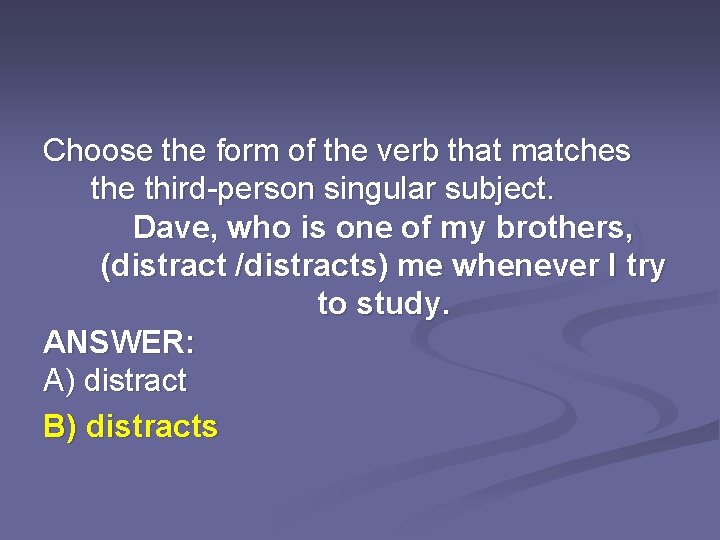 Choose the form of the verb that matches the third-person singular subject. Dave, who