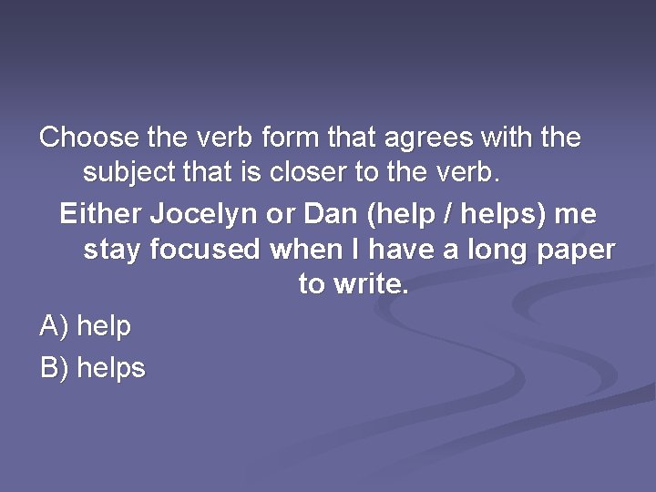 Choose the verb form that agrees with the subject that is closer to the