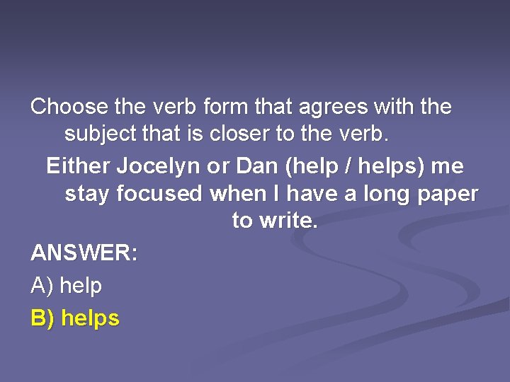 Choose the verb form that agrees with the subject that is closer to the