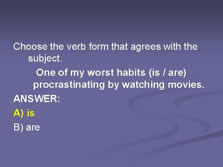 Choose the verb form that agrees with the subject. One of my worst habits