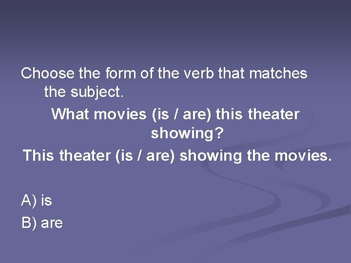 Choose the form of the verb that matches the subject. What movies (is /