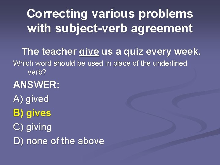 Correcting various problems with subject-verb agreement The teacher give us a quiz every week.