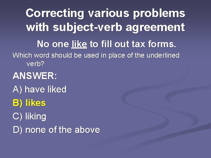 Correcting various problems with subject-verb agreement No one like to fill out tax forms.