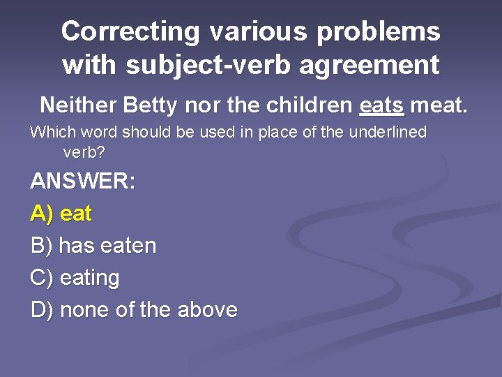 Correcting various problems with subject-verb agreement Neither Betty nor the children eats meat. Which