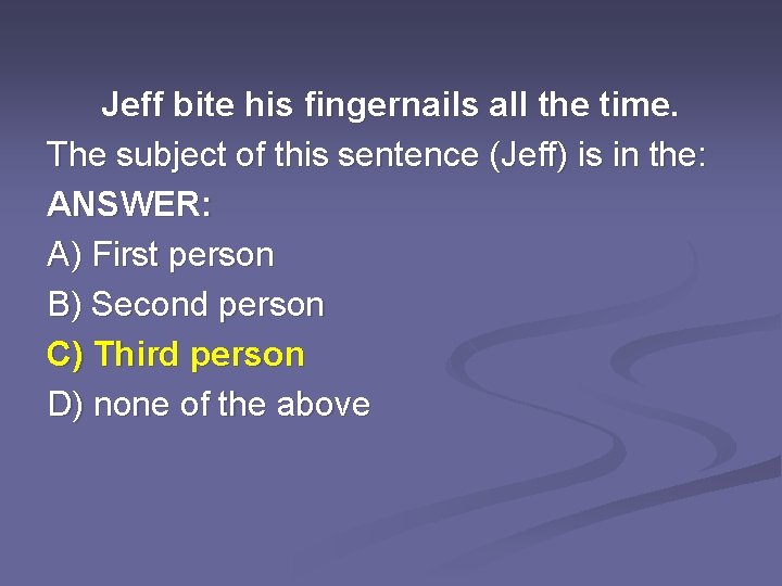 Jeff bite his fingernails all the time. The subject of this sentence (Jeff) is
