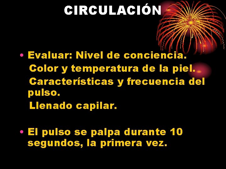 CIRCULACIÓN • Evaluar: Nivel de conciencia. Color y temperatura de la piel. Características y