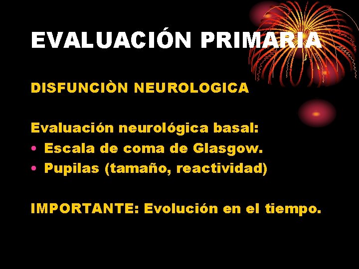 EVALUACIÓN PRIMARIA DISFUNCIÒN NEUROLOGICA Evaluación neurológica basal: • Escala de coma de Glasgow. •