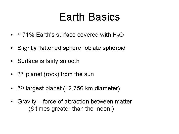 Earth Basics • ≈ 71% Earth’s surface covered with H 2 O • Slightly