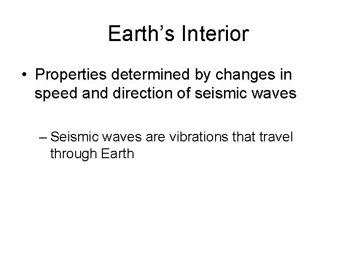 Earth’s Interior • Properties determined by changes in speed and direction of seismic waves