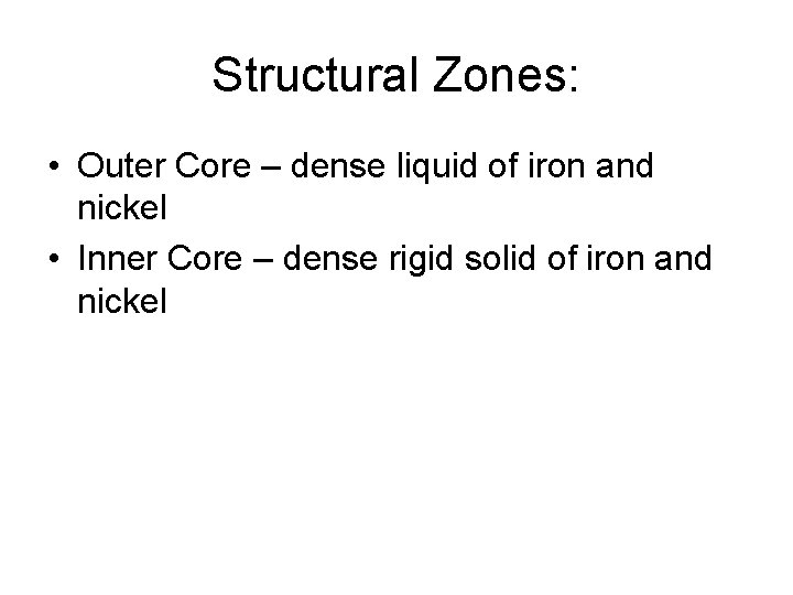 Structural Zones: • Outer Core – dense liquid of iron and nickel • Inner