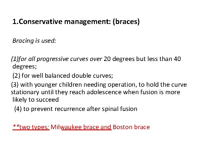 1. Conservative management: (braces) Bracing is used: (1)for all progressive curves over 20 degrees