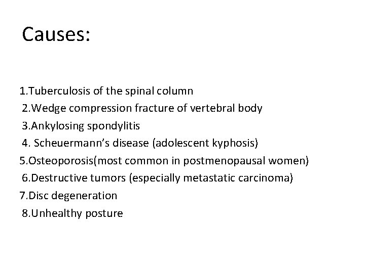 Causes: 1. Tuberculosis of the spinal column 2. Wedge compression fracture of vertebral body