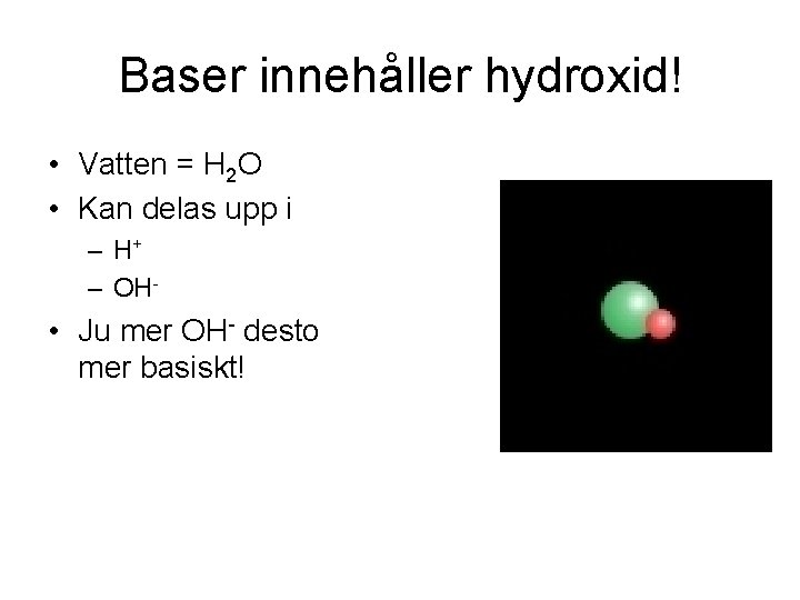 Baser innehåller hydroxid! • Vatten = H 2 O • Kan delas upp i