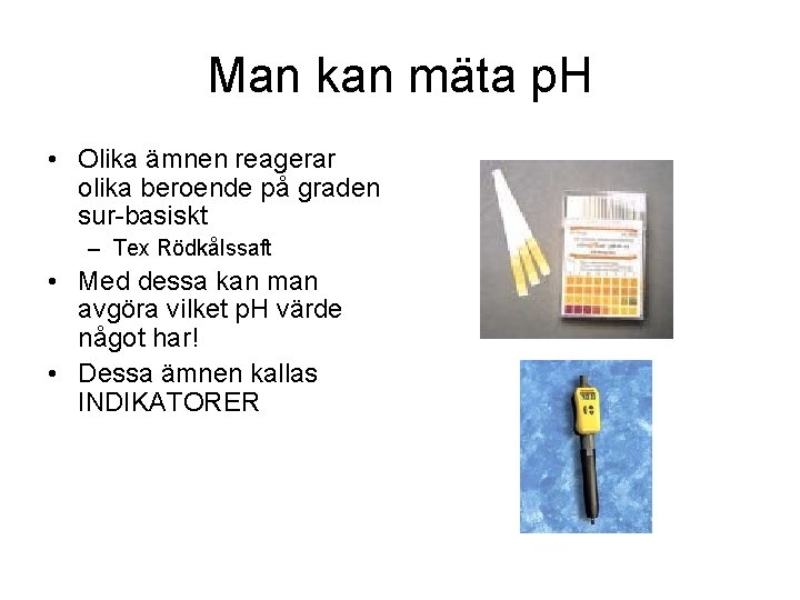 Man kan mäta p. H • Olika ämnen reagerar olika beroende på graden sur-basiskt