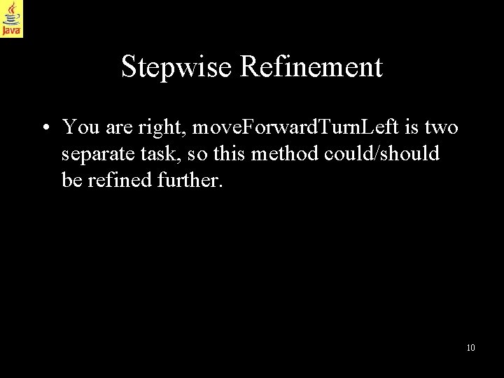 Stepwise Refinement • You are right, move. Forward. Turn. Left is two separate task,