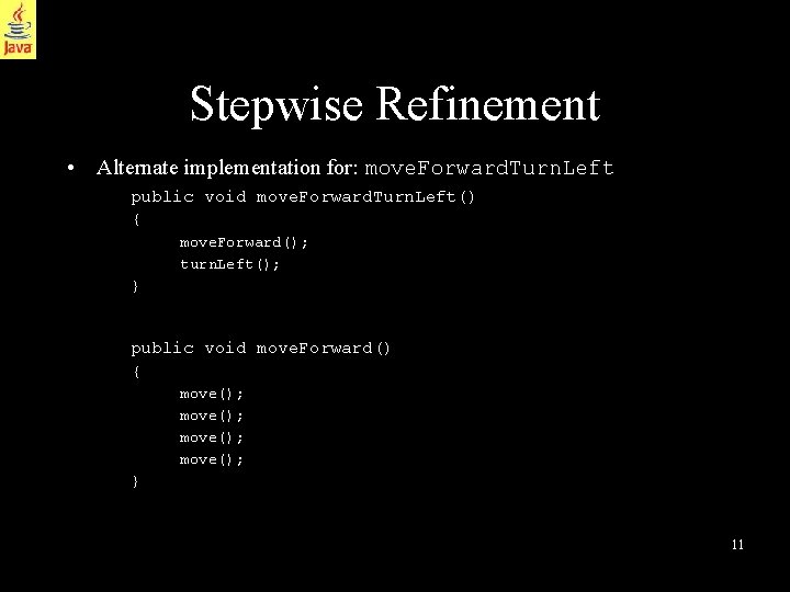 Stepwise Refinement • Alternate implementation for: move. Forward. Turn. Left public void move. Forward.