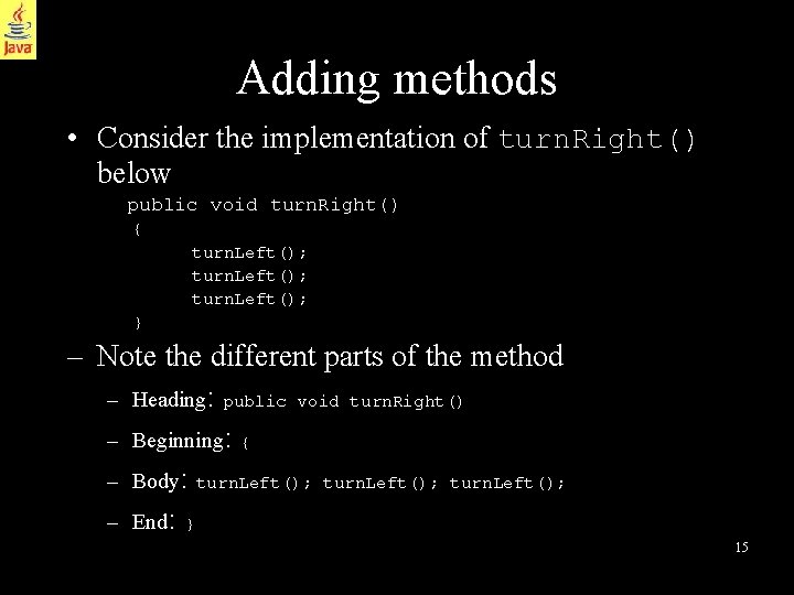 Adding methods • Consider the implementation of turn. Right() below public void turn. Right()