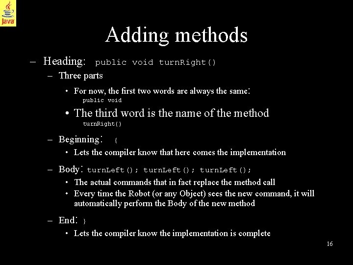 Adding methods – Heading: public void turn. Right() – Three parts • For now,