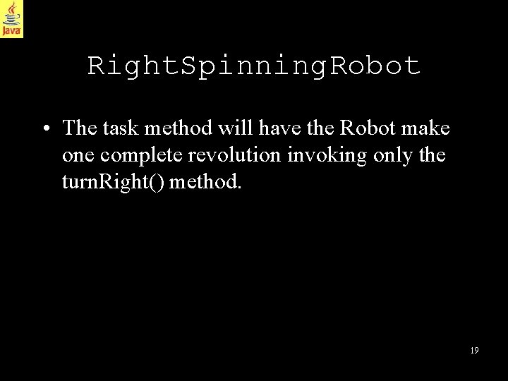 Right. Spinning. Robot • The task method will have the Robot make one complete