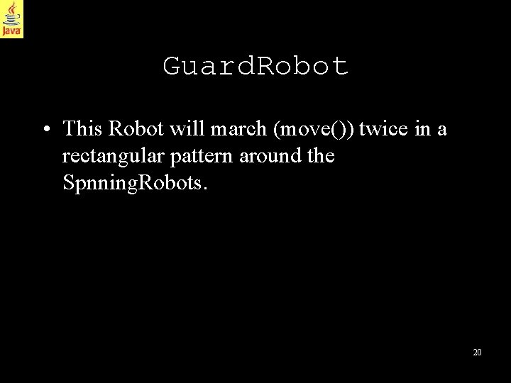 Guard. Robot • This Robot will march (move()) twice in a rectangular pattern around