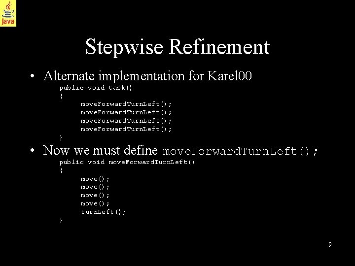 Stepwise Refinement • Alternate implementation for Karel 00 public void task() { move. Forward.