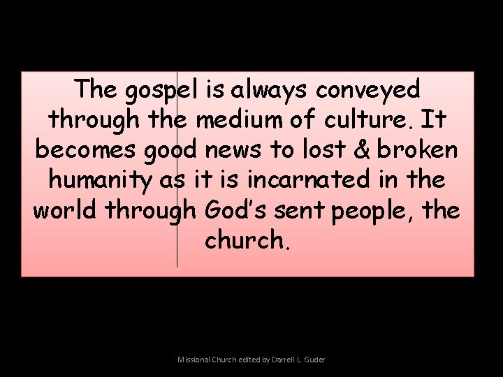 The gospel is always conveyed through the medium of culture. It becomes good news