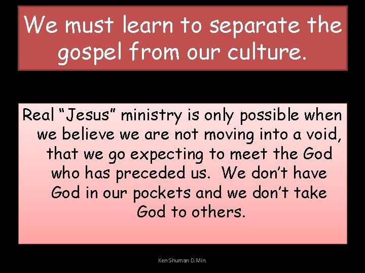 We must learn to separate the gospel from our culture. Real “Jesus” ministry is