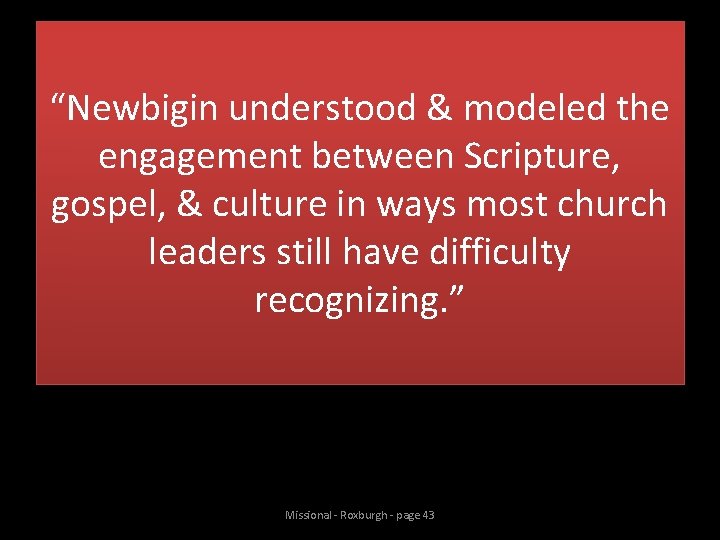 “Newbigin understood & modeled the engagement between Scripture, gospel, & culture in ways most