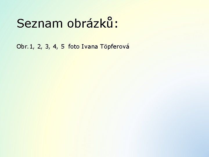 Seznam obrázků: Obr. 1, 2, 3, 4, 5 foto Ivana Töpferová 