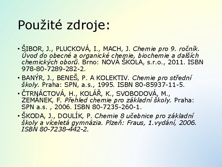 Použité zdroje: • ŠIBOR, J. , PLUCKOVÁ, I. , MACH, J. Chemie pro 9.