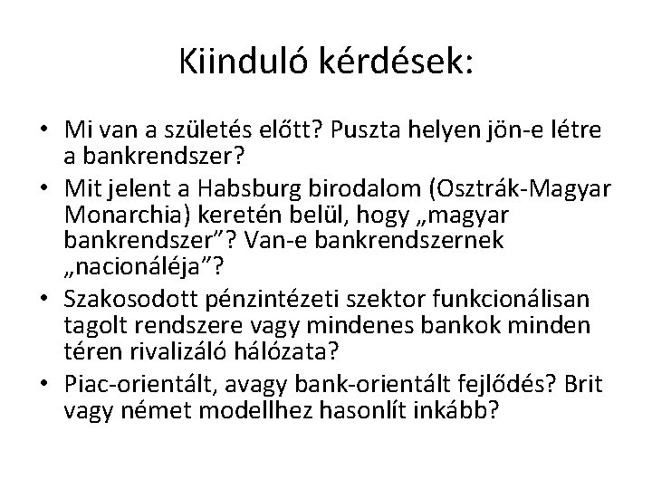 Kiinduló kérdések: • Mi van a születés előtt? Puszta helyen jön-e létre a bankrendszer?