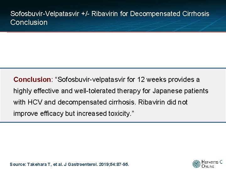 Sofosbuvir-Velpatasvir +/- Ribavirin for Decompensated Cirrhosis Conclusion: “Sofosbuvir-velpatasvir for 12 weeks provides a highly