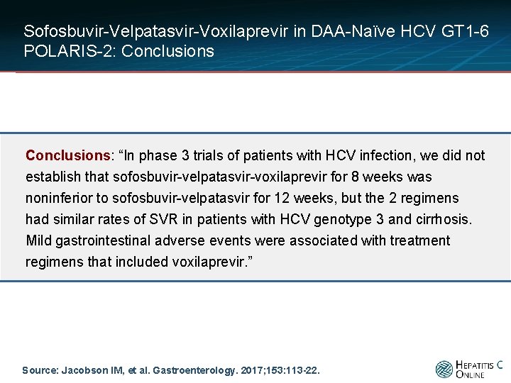 Sofosbuvir-Velpatasvir-Voxilaprevir in DAA-Naïve HCV GT 1 -6 POLARIS-2: Conclusions: “In phase 3 trials of