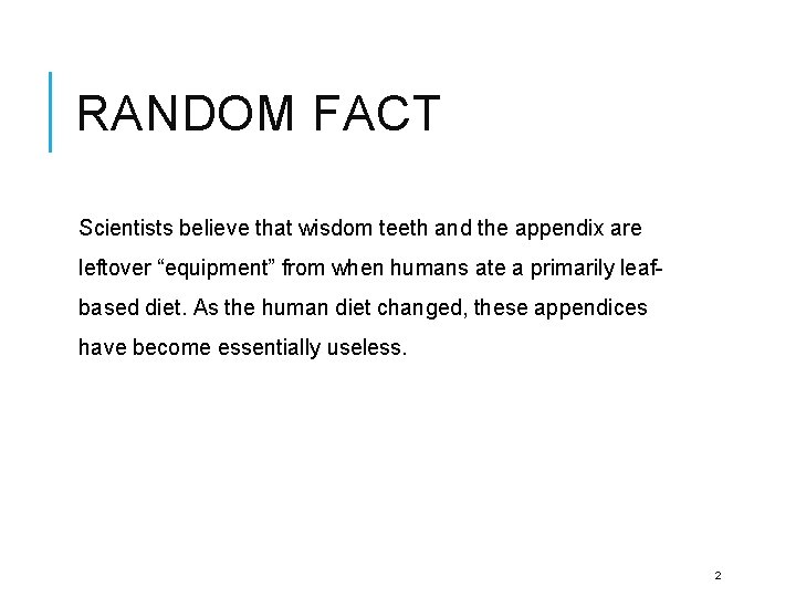 RANDOM FACT Scientists believe that wisdom teeth and the appendix are leftover “equipment” from