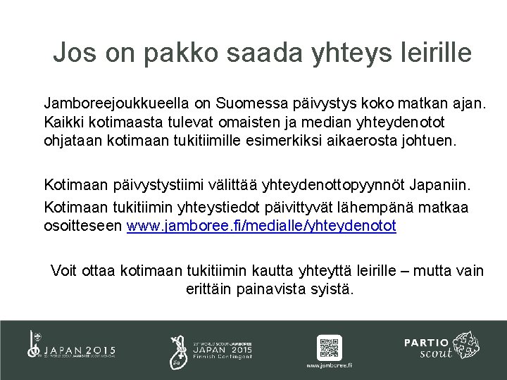 Jos on pakko saada yhteys leirille Jamboreejoukkueella on Suomessa päivystys koko matkan ajan. Kaikki Jos on pakko saada yhteys leirille Jamboreejoukkueella on Suomessa päivystys koko matkan ajan. Kaikki