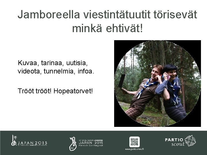 Jamboreella viestintätuutit törisevät minkä ehtivät! Kuvaa, tarinaa, uutisia, videota, tunnelmia, infoa. Trööt trööt! Hopeatorvet! Jamboreella viestintätuutit törisevät minkä ehtivät! Kuvaa, tarinaa, uutisia, videota, tunnelmia, infoa. Trööt trööt! Hopeatorvet!