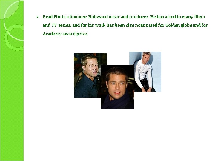 Ø Brad Pitt is a famouse Holiwood actor and producer. He has acted in