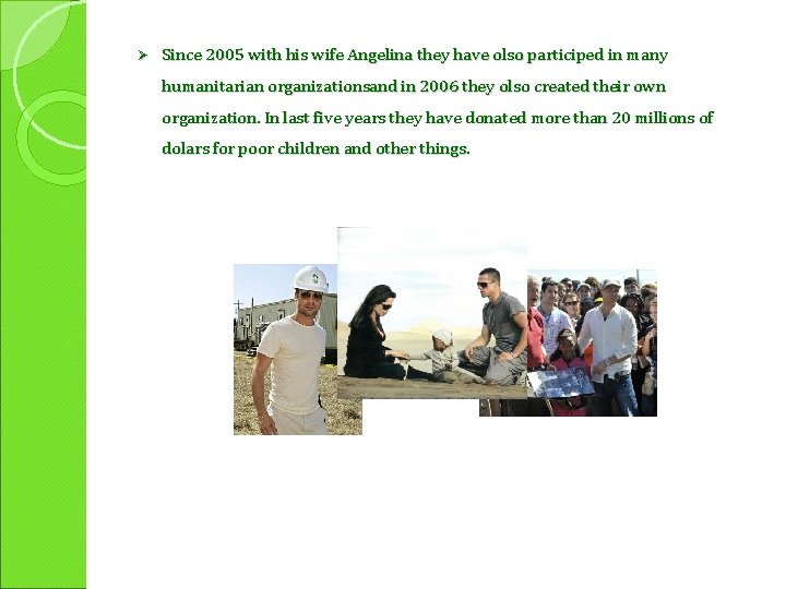 Ø Since 2005 with his wife Angelina they have olso participed in many humanitarian