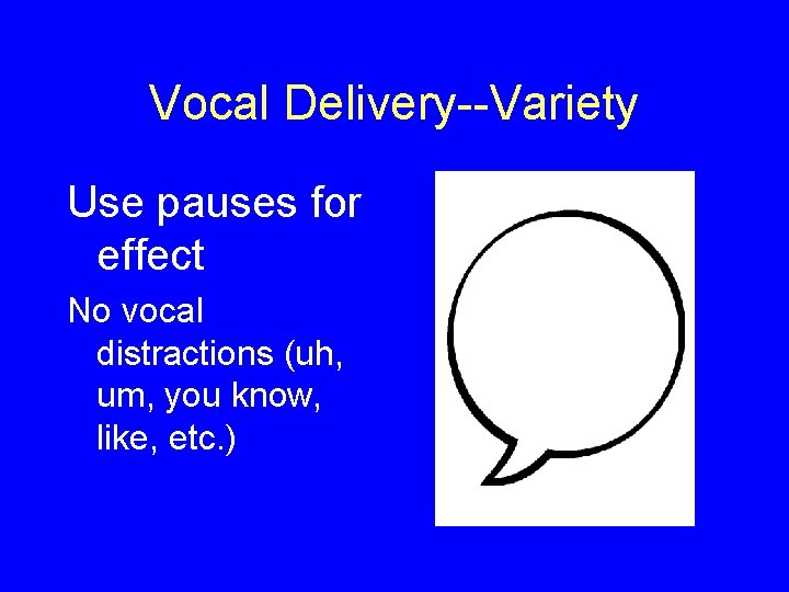 Vocal Delivery--Variety Use pauses for effect No vocal distractions (uh, um, you know, like,