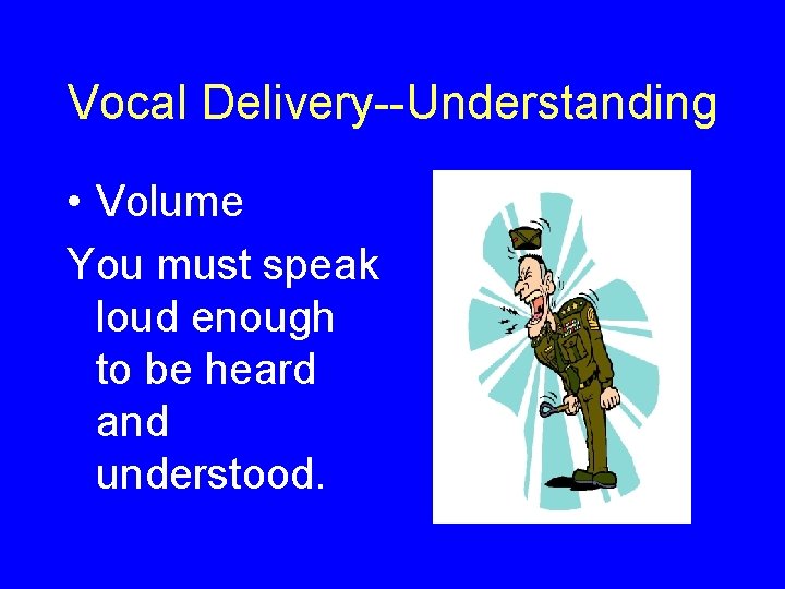 Vocal Delivery--Understanding • Volume You must speak loud enough to be heard and understood.