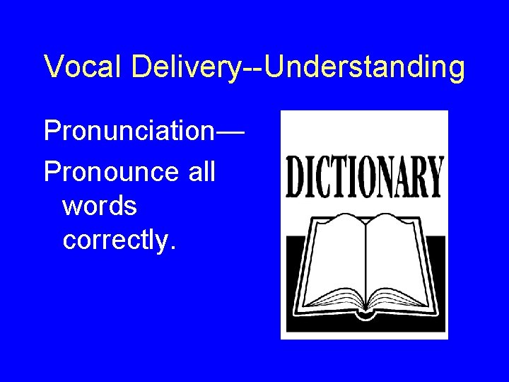 Vocal Delivery--Understanding Pronunciation— Pronounce all words correctly. 