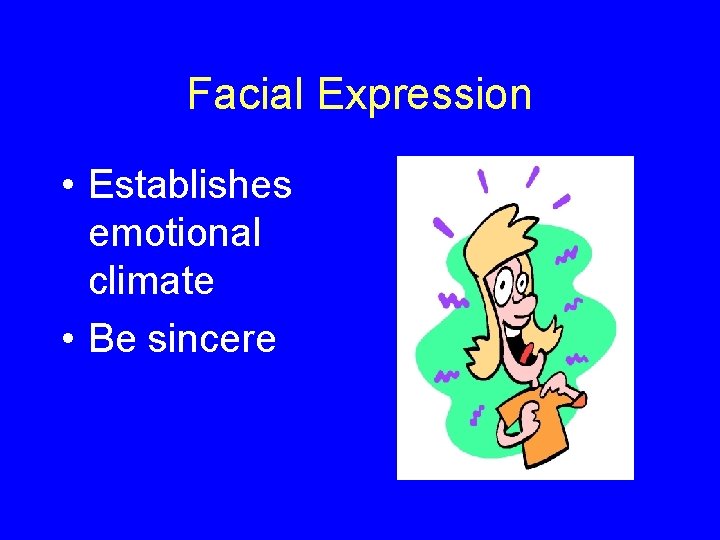 Facial Expression • Establishes emotional climate • Be sincere 