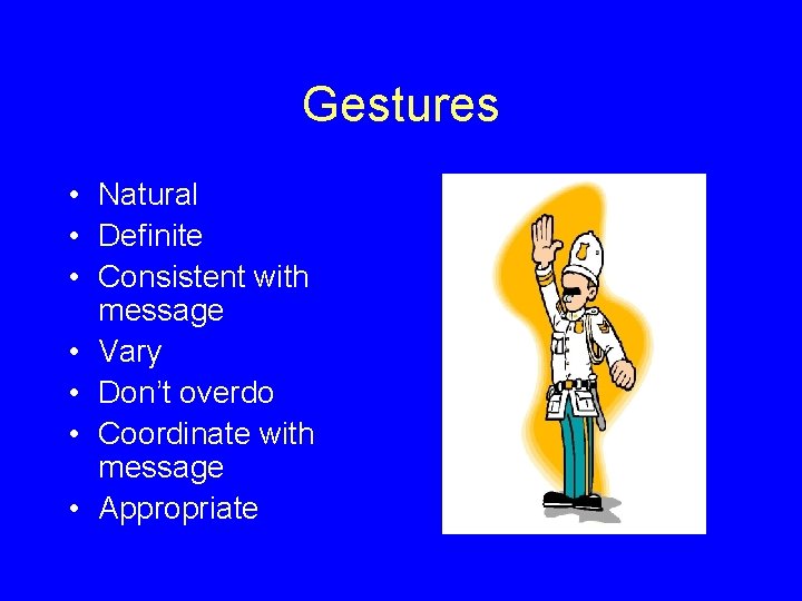 Gestures • Natural • Definite • Consistent with message • Vary • Don’t overdo