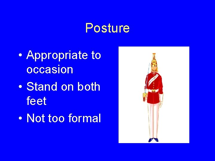 Posture • Appropriate to occasion • Stand on both feet • Not too formal