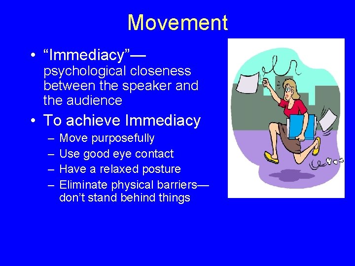 Movement • “Immediacy”— psychological closeness between the speaker and the audience • To achieve