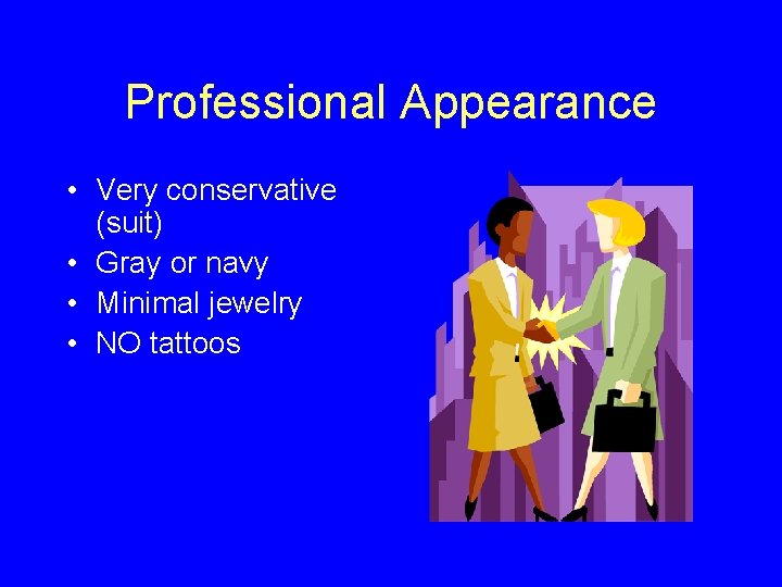 Professional Appearance • Very conservative (suit) • Gray or navy • Minimal jewelry •