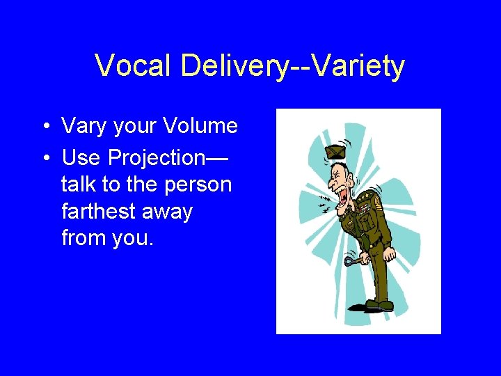 Vocal Delivery--Variety • Vary your Volume • Use Projection— talk to the person farthest