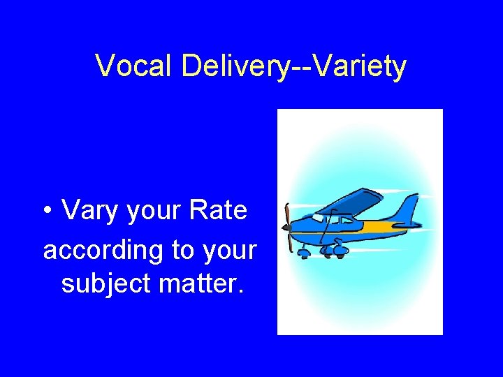Vocal Delivery--Variety • Vary your Rate according to your subject matter. 