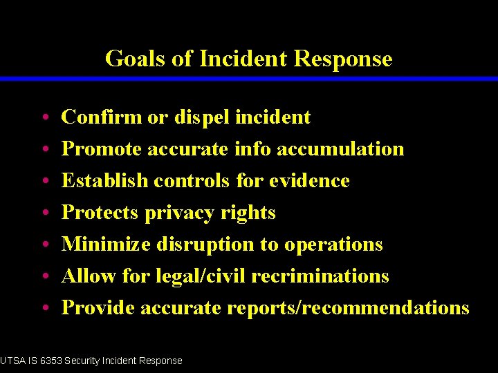 Goals of Incident Response • • Confirm or dispel incident Promote accurate info accumulation