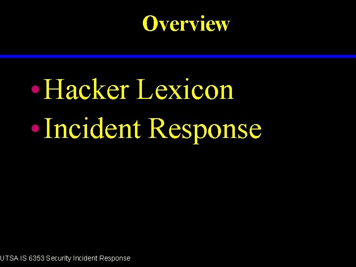 Overview • Hacker Lexicon • Incident Response UTSA IS 6353 Security Incident Response 